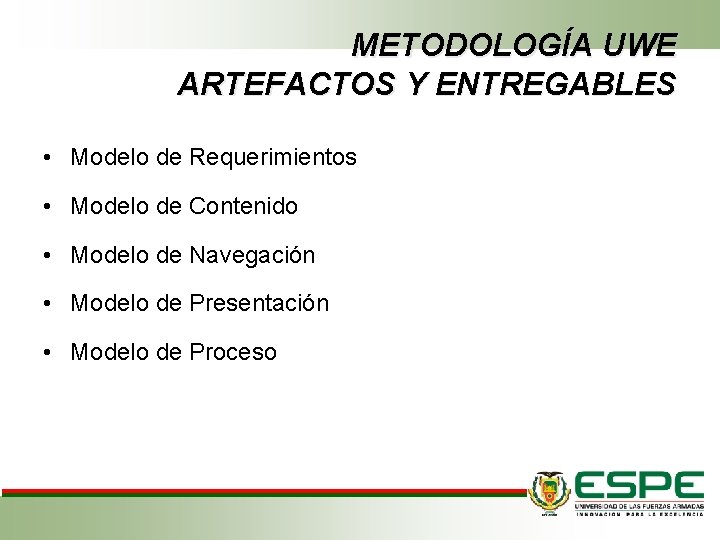 METODOLOGÍA UWE ARTEFACTOS Y ENTREGABLES • Modelo de Requerimientos • Modelo de Contenido •