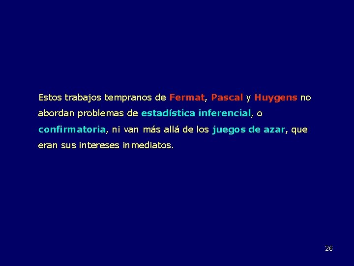 Estos trabajos tempranos de Fermat, Pascal y Huygens no abordan problemas de estadística inferencial,