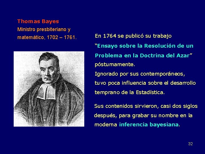 Thomas Bayes Ministro presbiteriano y matemático, 1702 – 1761. En 1764 se publicó su