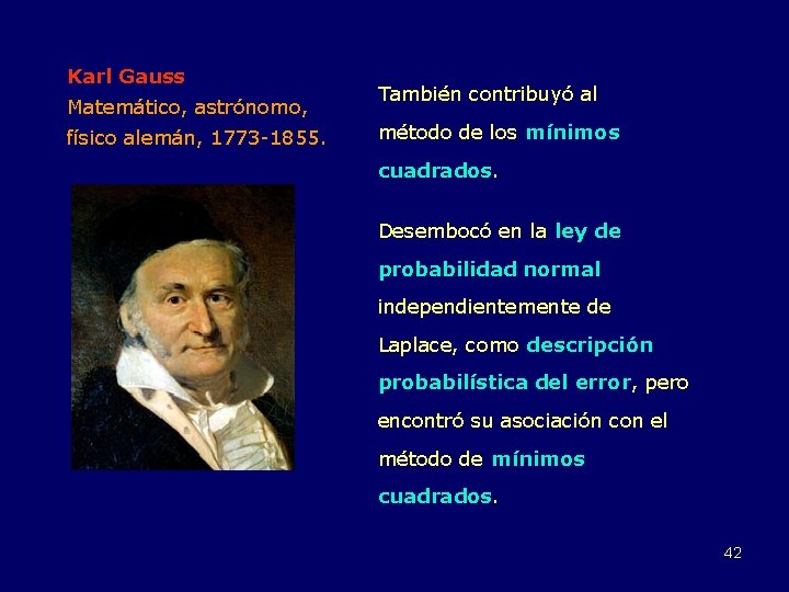 Karl Gauss Matemático, astrónomo, físico alemán, 1773 -1855. También contribuyó al método de los