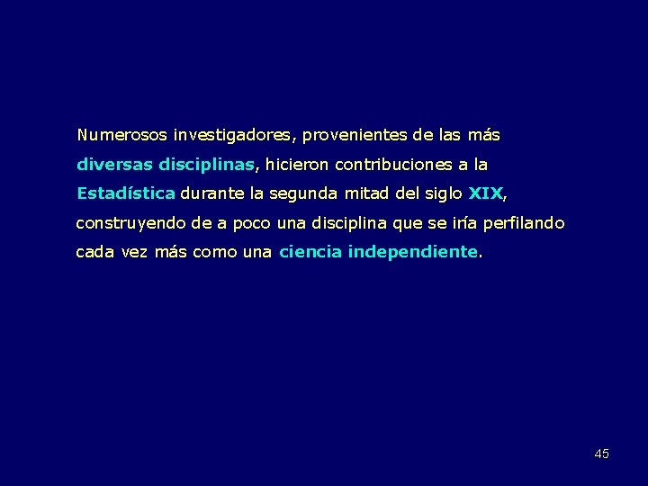 Numerosos investigadores, provenientes de las más diversas disciplinas, hicieron contribuciones a la Estadística durante