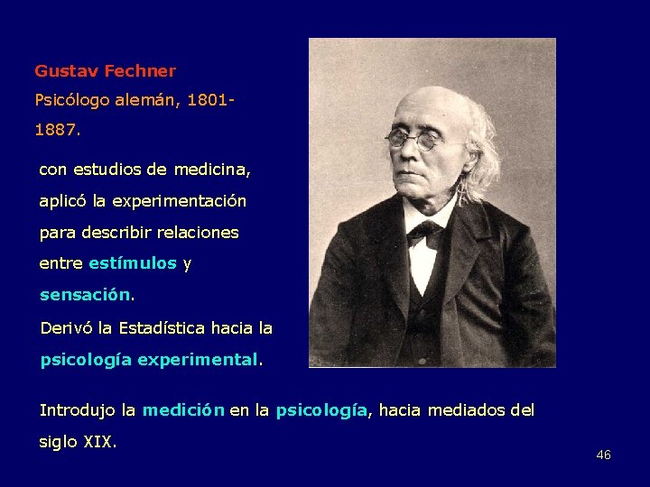 Gustav Fechner Psicólogo alemán, 18011887. con estudios de medicina, aplicó la experimentación para describir