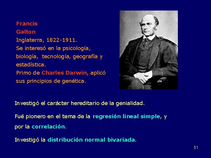 Francis Galton Inglaterra, 1822 -1911. Se interesó en la psicología, biología, tecnología, geografía y