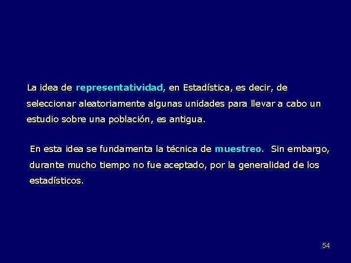 La idea de representatividad, en Estadística, es decir, de seleccionar aleatoriamente algunas unidades para