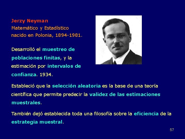 Jerzy Neyman Matemático y Estadístico nacido en Polonia, 1894 -1981. Desarrolló el muestreo de