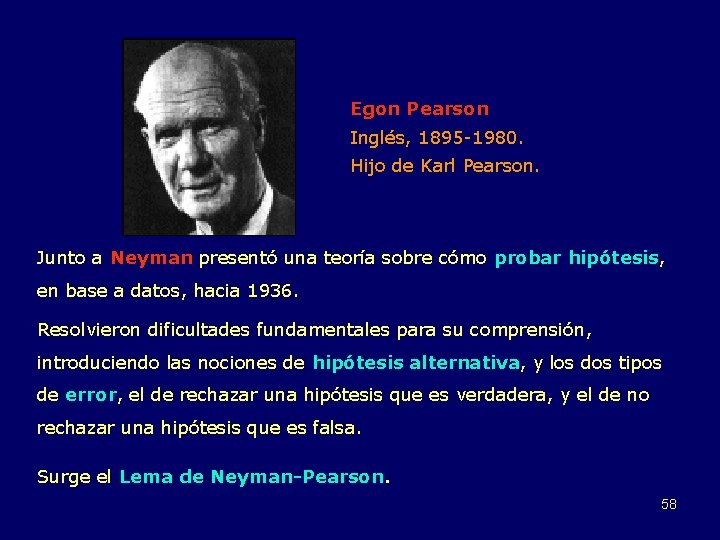 Egon Pearson Inglés, 1895 -1980. Hijo de Karl Pearson. Junto a Neyman presentó una