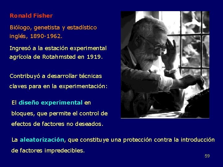 Ronald Fisher Biólogo, genetista y estadístico inglés, 1890 -1962. Ingresó a la estación experimental