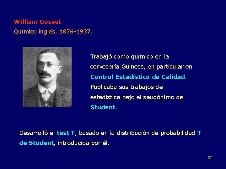 William Gosset Químico inglés, 1876 -1937. Trabajó como químico en la cervecería Guiness, en