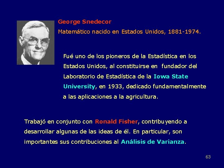 George Snedecor Matemático nacido en Estados Unidos, 1881 -1974. Fué uno de los pioneros