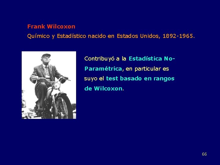 Frank Wilcoxon Químico y Estadístico nacido en Estados Unidos, 1892 -1965. Contribuyó a la