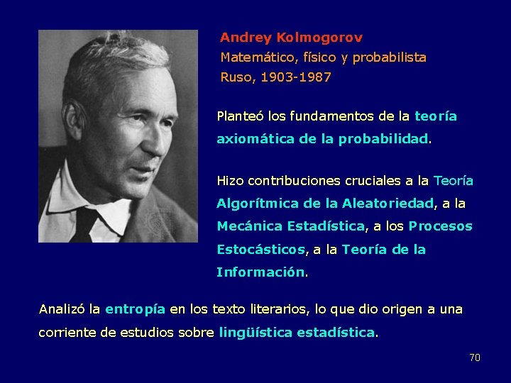 Andrey Kolmogorov Matemático, físico y probabilista Ruso, 1903 -1987 Planteó los fundamentos de la