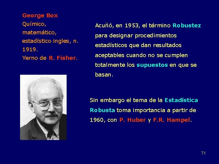 George Box Químico, matemático, estadístico ingles, n. 1919. Yerno de R. Fisher. Acuñó, en