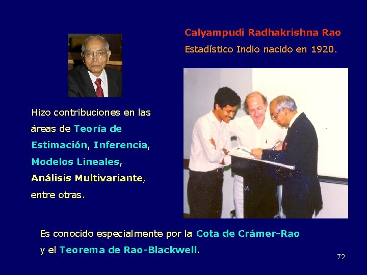 Calyampudi Radhakrishna Rao Estadístico Indio nacido en 1920. Hizo contribuciones en las áreas de