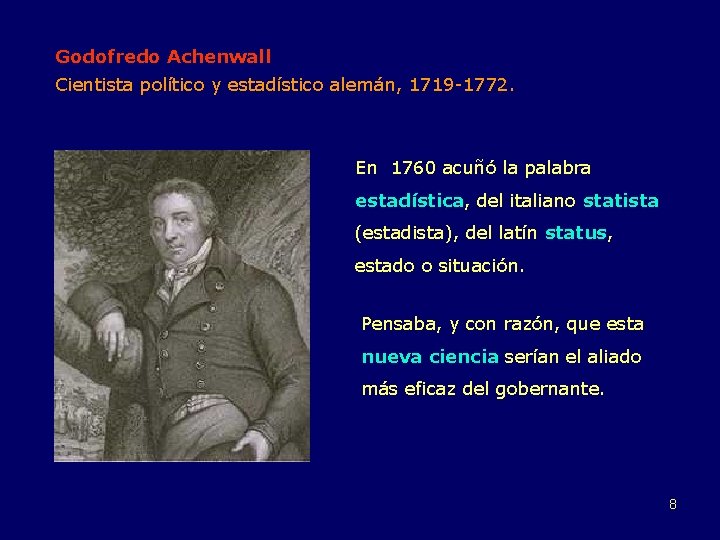 Godofredo Achenwall Cientista político y estadístico alemán, 1719 -1772. En 1760 acuñó la palabra