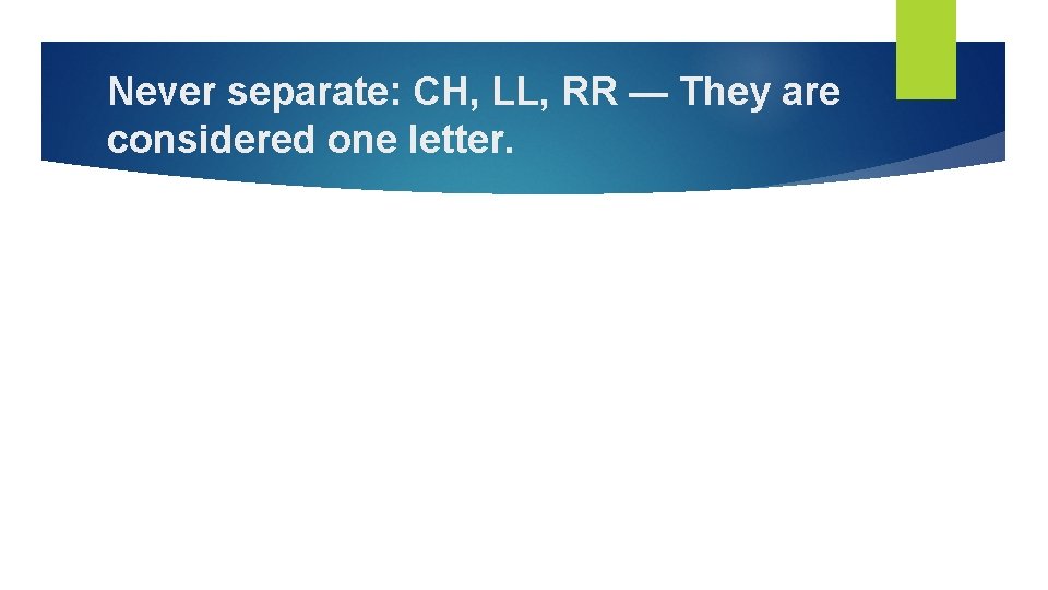 Never separate: CH, LL, RR — They are considered one letter. 
