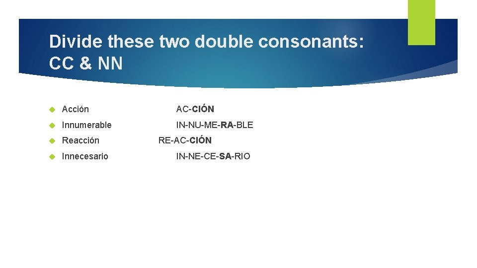 Divide these two double consonants: CC & NN Acción AC-CIÓN Innumerable IN-NU-ME-RA-BLE Reacción Innecesario