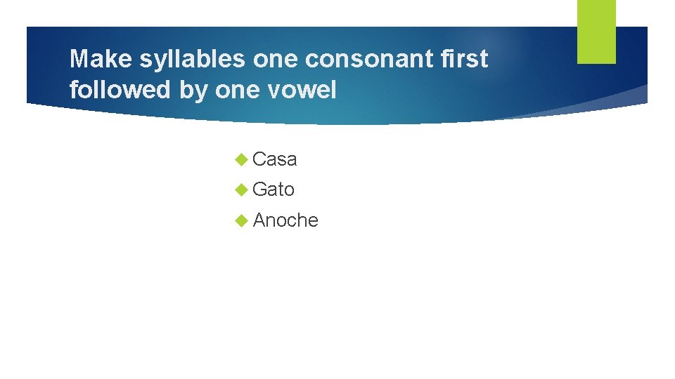Make syllables one consonant first followed by one vowel Casa Gato Anoche 