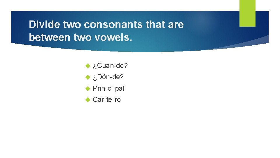 Divide two consonants that are between two vowels. ¿Cuan-do? ¿Dón-de? Prin-ci-pal Car-te-ro 