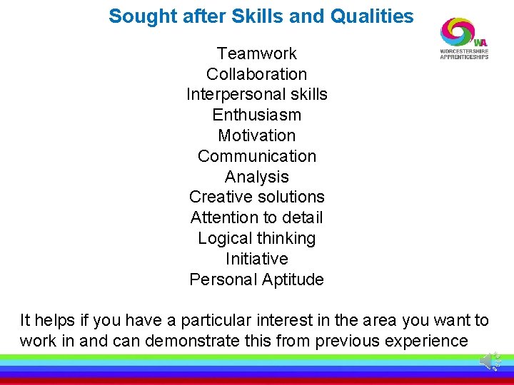 Sought after Skills and Qualities Teamwork Collaboration Interpersonal skills Enthusiasm Motivation Communication Analysis Creative