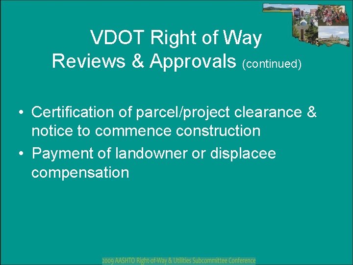 VDOT Right of Way Reviews & Approvals (continued) • Certification of parcel/project clearance & VDOT Right of Way Reviews & Approvals (continued) • Certification of parcel/project clearance &