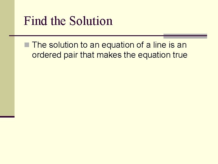 Find the Solution n The solution to an equation of a line is an