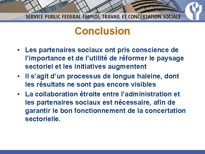 Conclusion • Les partenaires sociaux ont pris conscience de l’importance et de l’utilité de