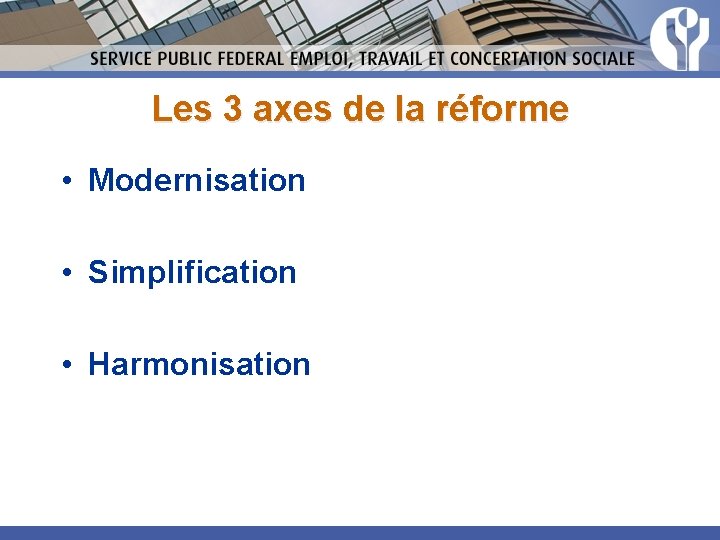 Les 3 axes de la réforme • Modernisation • Simplification • Harmonisation 