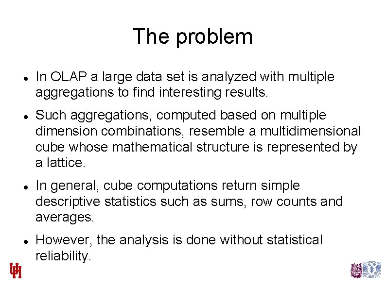 The problem In OLAP a large data set is analyzed with multiple aggregations to