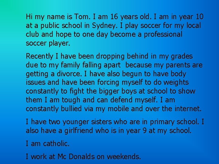 Hi my name is Tom. I am 16 years old. I am in year