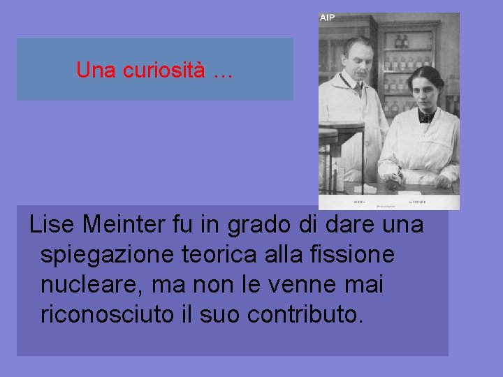 Una curiosità … Lise Meinter fu in grado di dare una spiegazione teorica alla