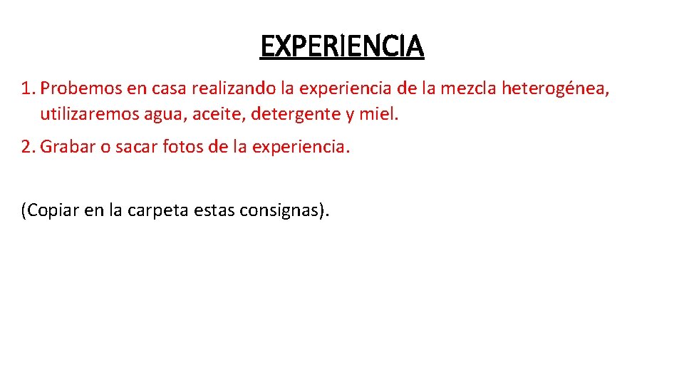 EXPERIENCIA 1. Probemos en casa realizando la experiencia de la mezcla heterogénea, utilizaremos agua,