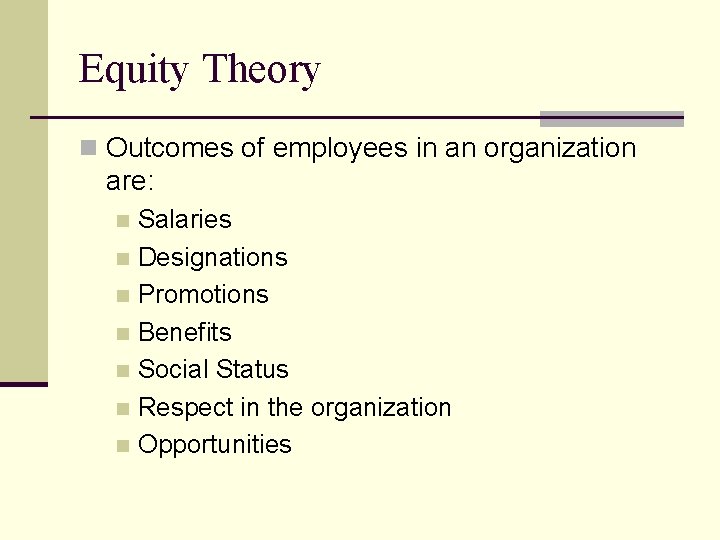 Equity Theory n Outcomes of employees in an organization are: Salaries n Designations n