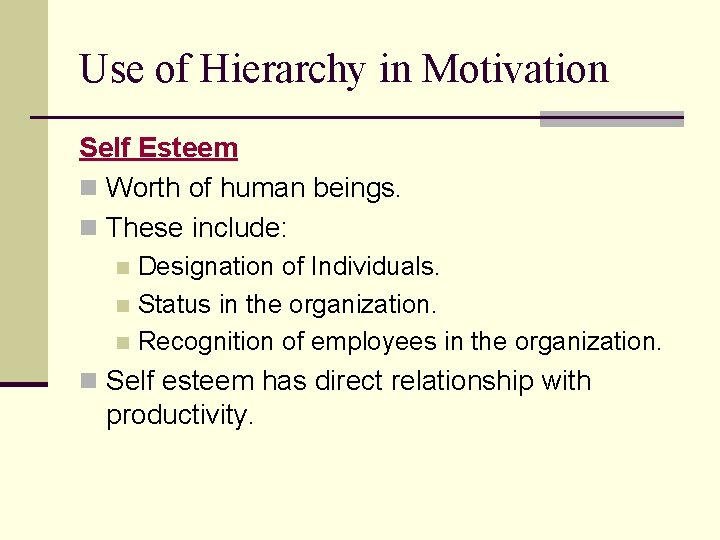 Use of Hierarchy in Motivation Self Esteem n Worth of human beings. n These