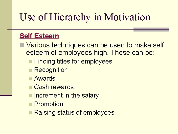 Use of Hierarchy in Motivation Self Esteem n Various techniques can be used to