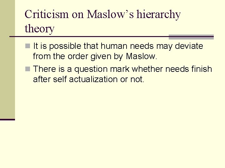 Criticism on Maslow’s hierarchy theory n It is possible that human needs may deviate