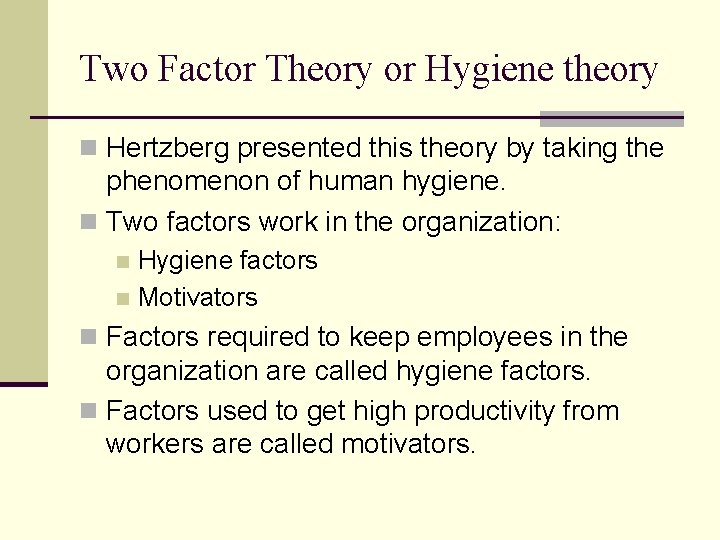 Two Factor Theory or Hygiene theory n Hertzberg presented this theory by taking the