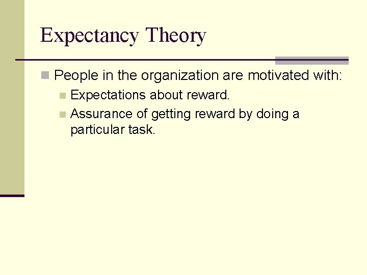 Expectancy Theory n People in the organization are motivated with: n Expectations about reward.