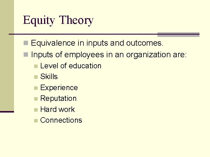 Equity Theory n Equivalence in inputs and outcomes. n Inputs of employees in an