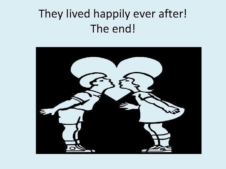 They lived happily ever after! The end! 