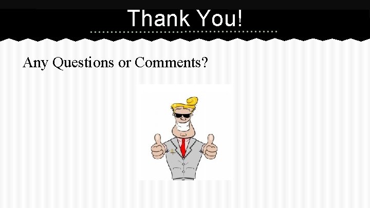 Thank You! Any Questions or Comments? 