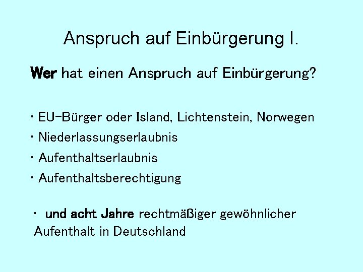 Anspruch auf Einbürgerung I. Wer hat einen Anspruch auf Einbürgerung? • EU-Bürger oder Island,