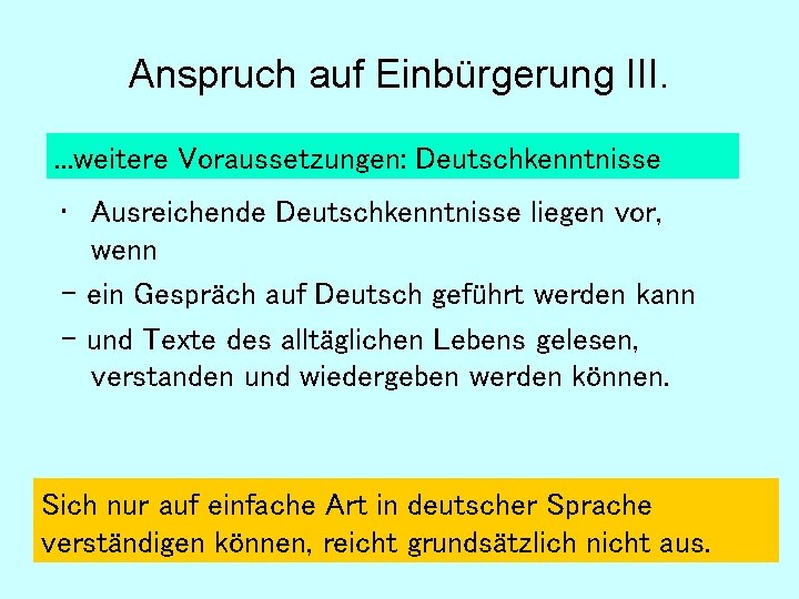 Anspruch auf Einbürgerung III. . weitere Voraussetzungen: Deutschkenntnisse • Ausreichende Deutschkenntnisse liegen vor, wenn