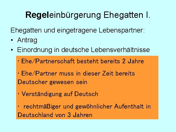 Regeleinbürgerung Ehegatten I. Ehegatten und eingetragene Lebenspartner: • Antrag • Einordnung in deutsche Lebensverhältnisse