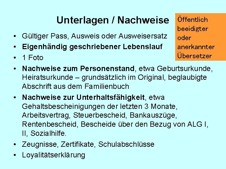 Unterlagen / Nachweise • • Öffentlich beeidigter oder anerkannter Übersetzer Gültiger Pass, Ausweis oder