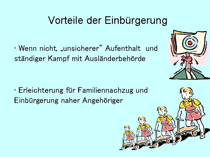 Vorteile der Einbürgerung • Wenn nicht, „unsicherer“ Aufenthalt und ständiger Kampf mit Ausländerbehörde •