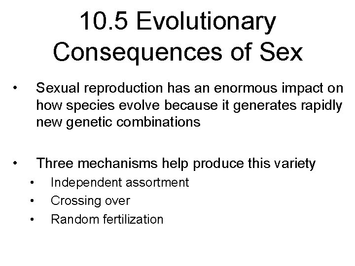 10. 5 Evolutionary Consequences of Sex • Sexual reproduction has an enormous impact on