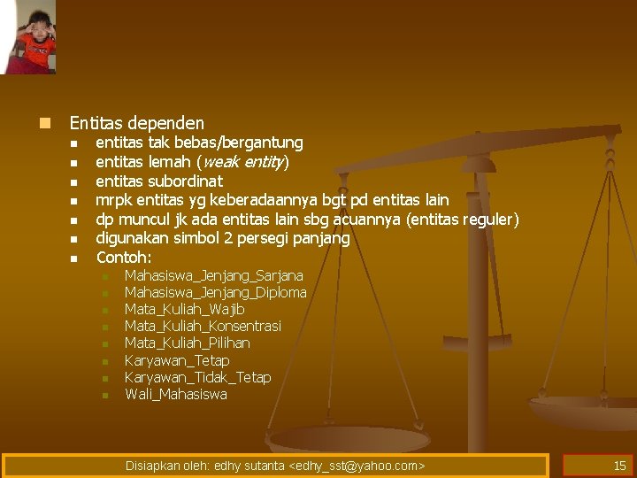 n Entitas dependen n n n entitas tak bebas/bergantung entitas lemah (weak entity) entitas n Entitas dependen n n n entitas tak bebas/bergantung entitas lemah (weak entity) entitas