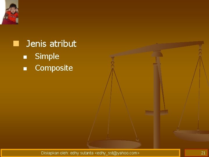 n Jenis atribut n n Simple Composite Disiapkan oleh: edhy sutanta <edhy_sst@yahoo. com> 21 n Jenis atribut n n Simple Composite Disiapkan oleh: edhy sutanta <edhy_sst@yahoo. com> 21