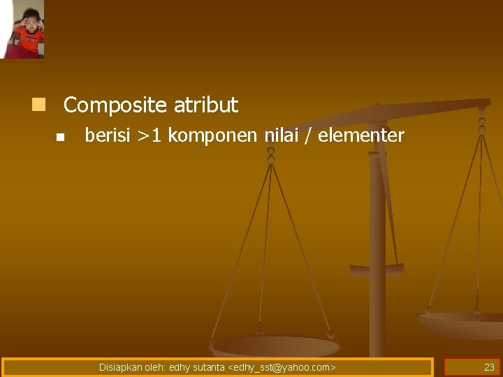 n Composite atribut n berisi >1 komponen nilai / elementer Disiapkan oleh: edhy sutanta n Composite atribut n berisi >1 komponen nilai / elementer Disiapkan oleh: edhy sutanta