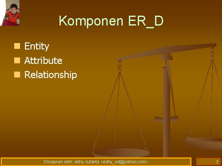 Komponen ER_D n Entity n Attribute n Relationship Disiapkan oleh: edhy sutanta <edhy_sst@yahoo. com> Komponen ER_D n Entity n Attribute n Relationship Disiapkan oleh: edhy sutanta <edhy_sst@yahoo. com>